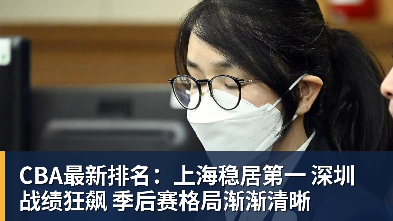 星空体育CBA最新排名：上海稳居第一 深圳战绩狂飙 季后赛格局渐渐清晰