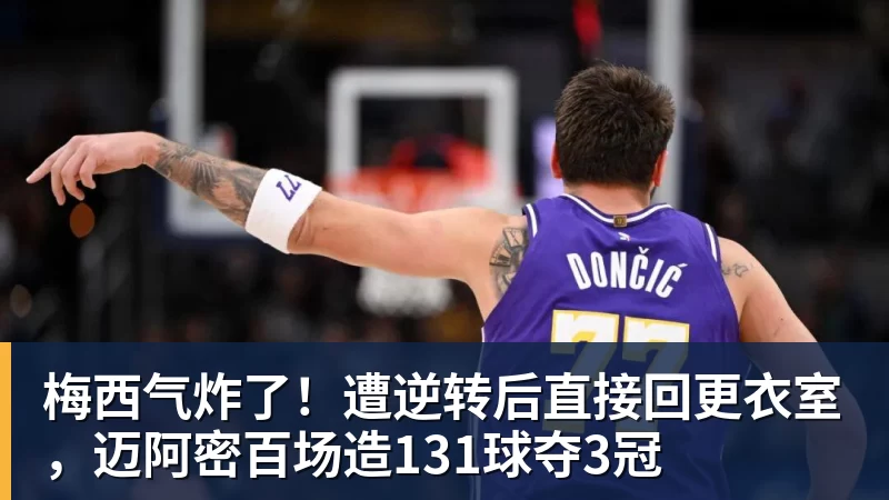 星空体育-梅西气炸了!遭逆转后直接回更衣室,迈阿密百场造131球夺3冠
