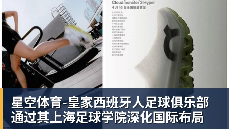 星空体育-皇家西班牙人足球俱乐部通过其上海足球学院深化国际布局
