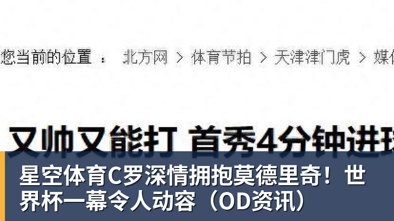 星空体育C罗深情拥抱莫德里奇!世界杯一幕令人动容(OD资讯)